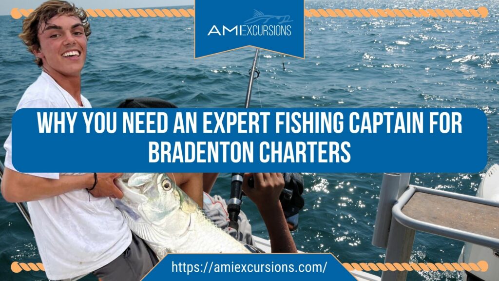Why You Need an Expert Fishing Captain for Bradenton Charters by AMI Excursions