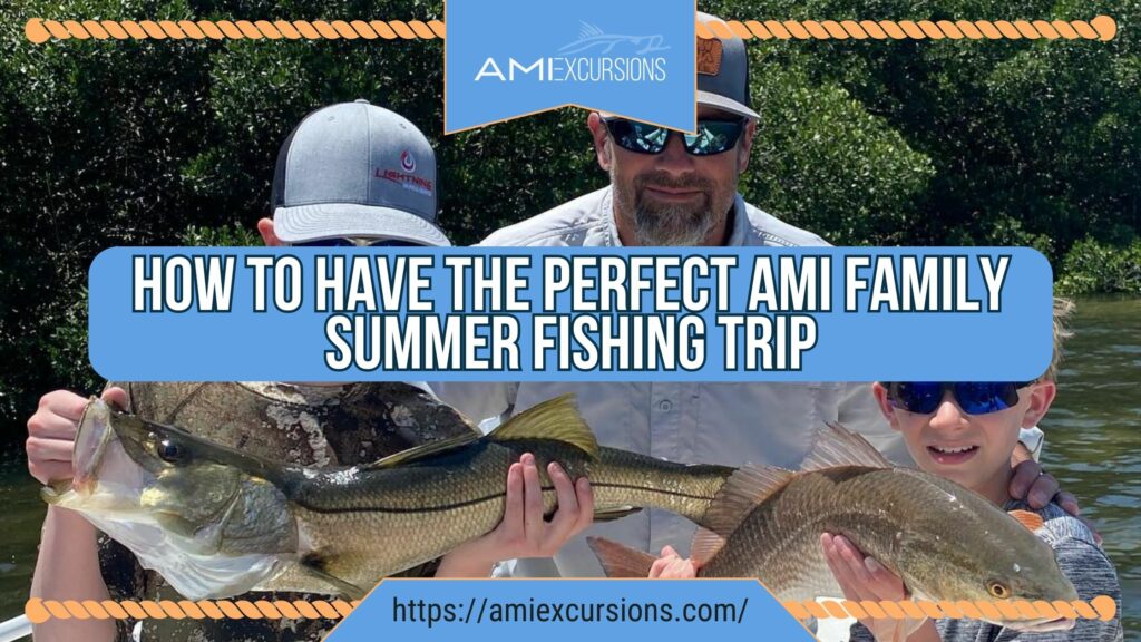How to Have the Perfect AMI Family Summer Fishing Trip with Captain Nate and AMI Excursions of Anna Maria Island, Florida