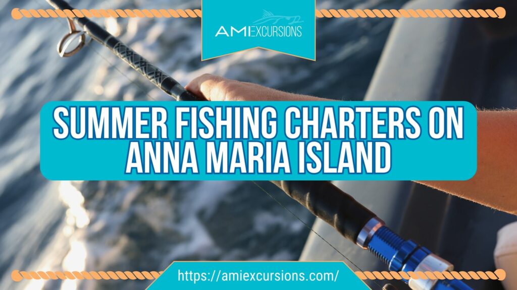 Summer Fishing Charters on Anna Maria Island with AMI Excursions and Captain Nate